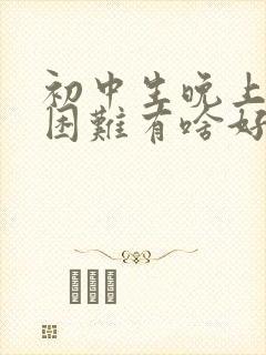 初中生晚上入睡困难有啥好办法