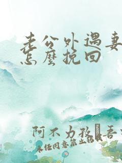 老公外遇妻子该怎么挽回