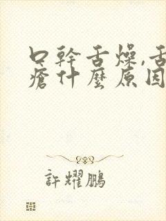 口干舌燥,舌生疮什么原因