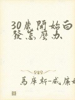 30岁开始白头发怎么办