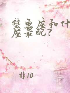 双鱼座和什么星座最配?