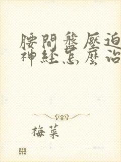 腰间盘压迫坐骨神经怎么治