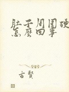 肚子周围硬硬的怎么回事