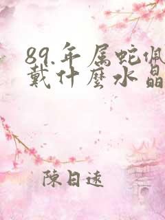 89.年属蛇佩戴什么水晶招财