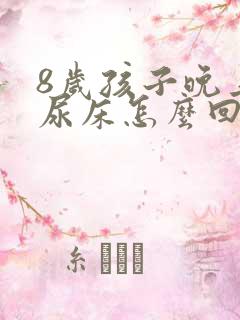 8岁孩子晚上老尿床怎么回事