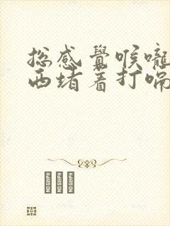 总感觉喉咙有东西堵着打嗝是怎么回事