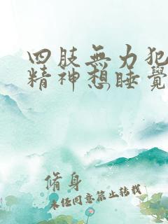 四肢无力犯困没精神想睡觉