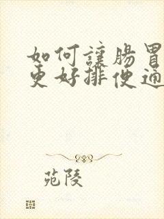 如何让肠胃消化更好排便通畅