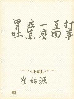 胃疼一直打嗝想吐怎么回事