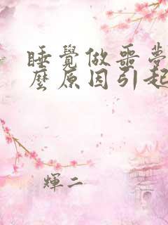 睡觉做噩梦是什么原因引起的呢