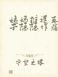 姨妈推迟五天肚子隐隐作痛