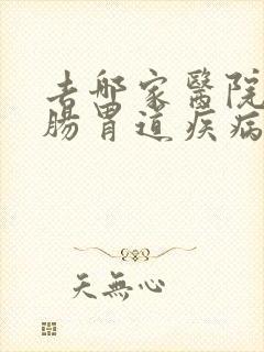 去哪家医院治疗肠胃道疾病比较好