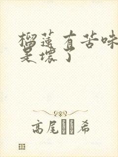 榴莲有苦味是不是坏了