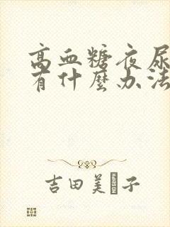 高血糖夜尿很多有什么办法