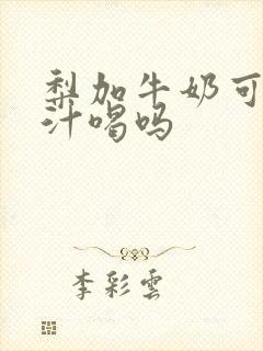 梨加牛奶可以榨汁喝吗