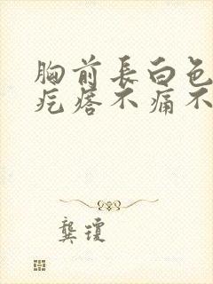 胸前长白色的小疙瘩不痛不痒怎么办