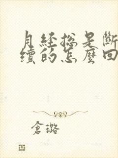 月经总是断断续续的怎么回事