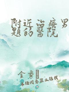 附近治疗男性问题的医院