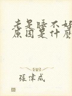 老是睡不好觉的原因是什么