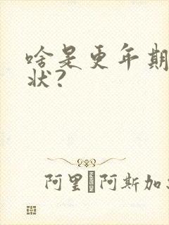 啥是更年期啥症状?