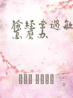 脸经常过敏脱皮怎么办