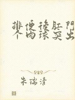 排便后肛门口有个肉球突出是怎么回事