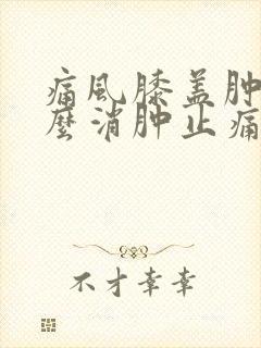 痛风膝盖肿痛怎么消肿止痛