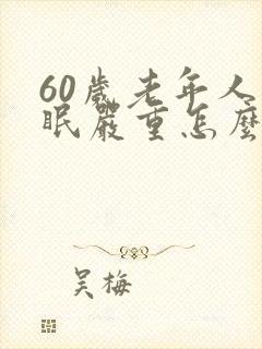 60岁老年人失眠严重怎么治疗