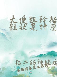 大便粗干结成颗粒状是什么原因