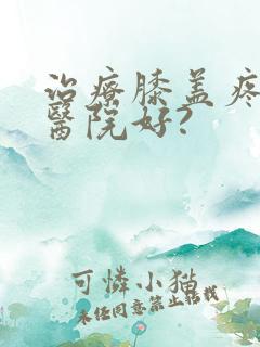 治疗膝盖疼哪家医院好?