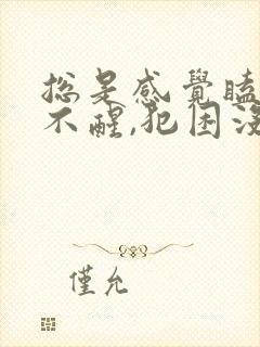 总是感觉瞌睡睡不醒,犯困没精神