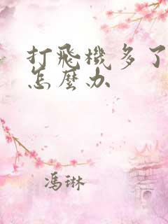 打飞机多了早些怎么办