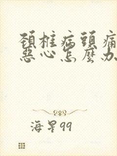 颈椎病头痛头晕恶心怎么办