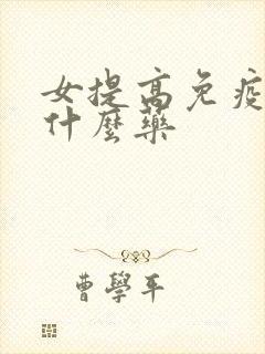 女提高免疫力吃什么药