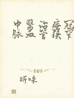 中医治疗冠状动脉血管狭窄的方法