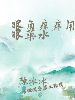 眼角痒疼用什么眼药水