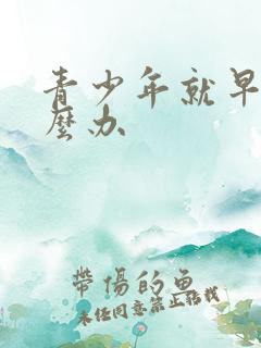 青少年就早射怎么办