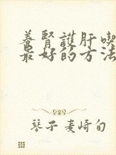 养肾护肝吃什么最好的方法