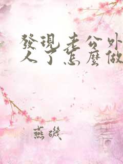 发现老公外面有人了怎么做