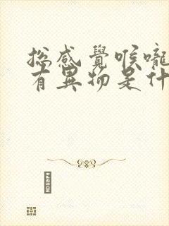 总感觉喉咙里面有异物是什么原因?