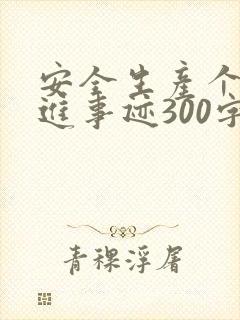 安全生产个人先进事迹300字范文