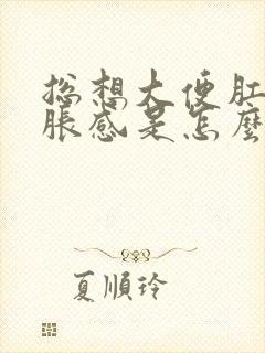 总想大便肛门坠胀感是怎么回事