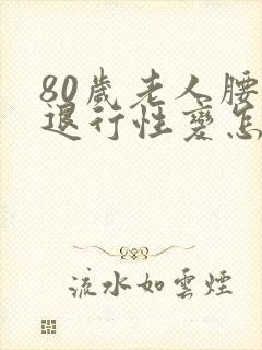 80岁老人腰椎退行性变怎么治疗