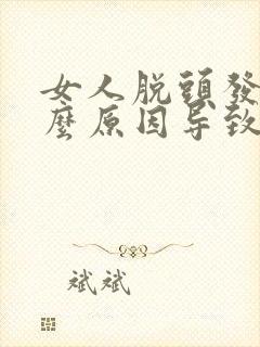 女人脱头发是什么原因导致的