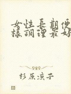 女性长期便秘怎样调理最好最快