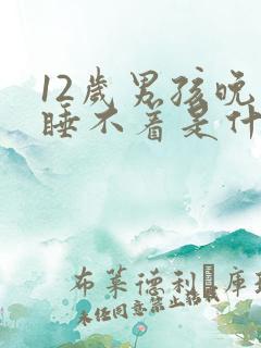 12岁男孩晚上睡不着是什么原因引起的