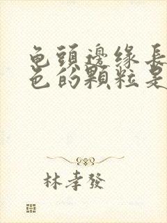 龟头边缘长了白色的颗粒是什么