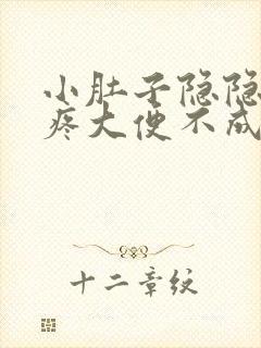 小肚子隐隐约约疼大便不成形怎么回事