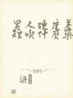 男人硬度差时间短吃什么药