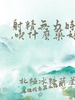 射精无力时间短,吃什么药好